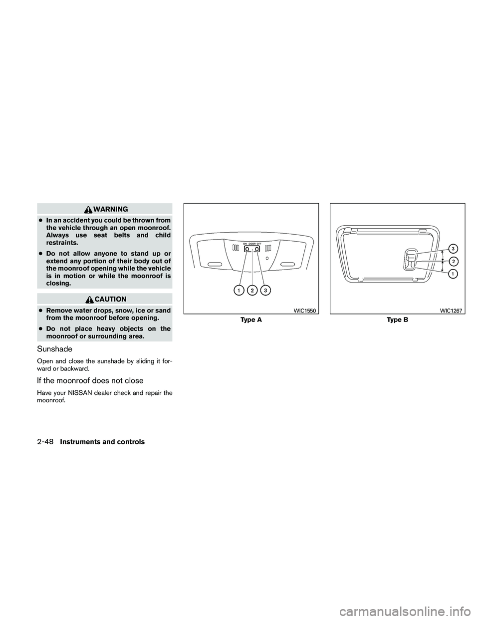 NISSAN ALTIMA 2011  Owners Manual WARNING
●In an accident you could be thrown from
the vehicle through an open moonroof.
Always use seat belts and child
restraints.
● Do not allow anyone to stand up or
extend any portion of their 