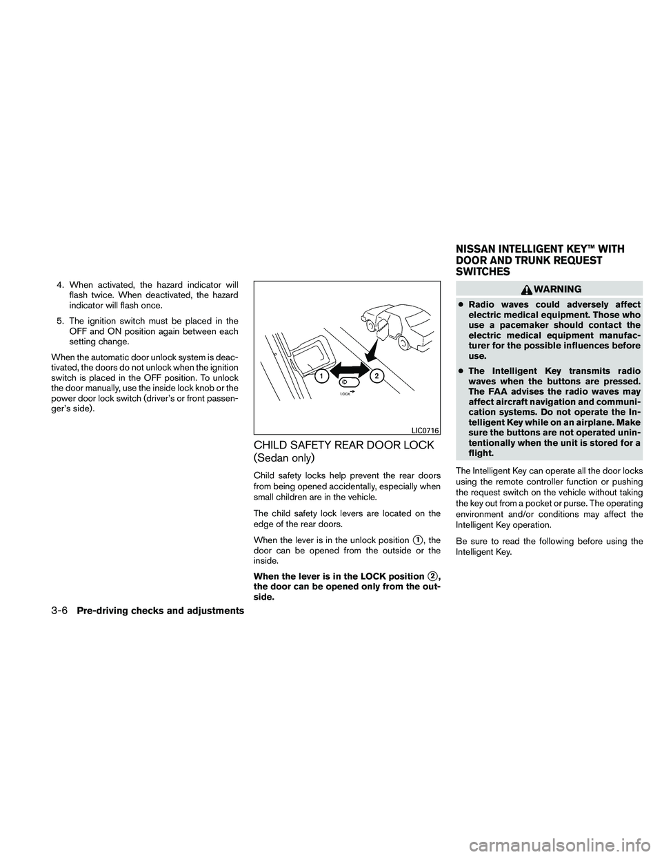 NISSAN ALTIMA 2011 Owners Manual 4. When activated, the hazard indicator willflash twice. When deactivated, the hazard
indicator will flash once.
5. The ignition switch must be placed in the OFF and ON position again between each
set NISSAN ALTIMA 2011 Owners Manual 4. When activated, the hazard indicator willflash twice. When deactivated, the hazard
indicator will flash once.
5. The ignition switch must be placed in the OFF and ON position again between each
set