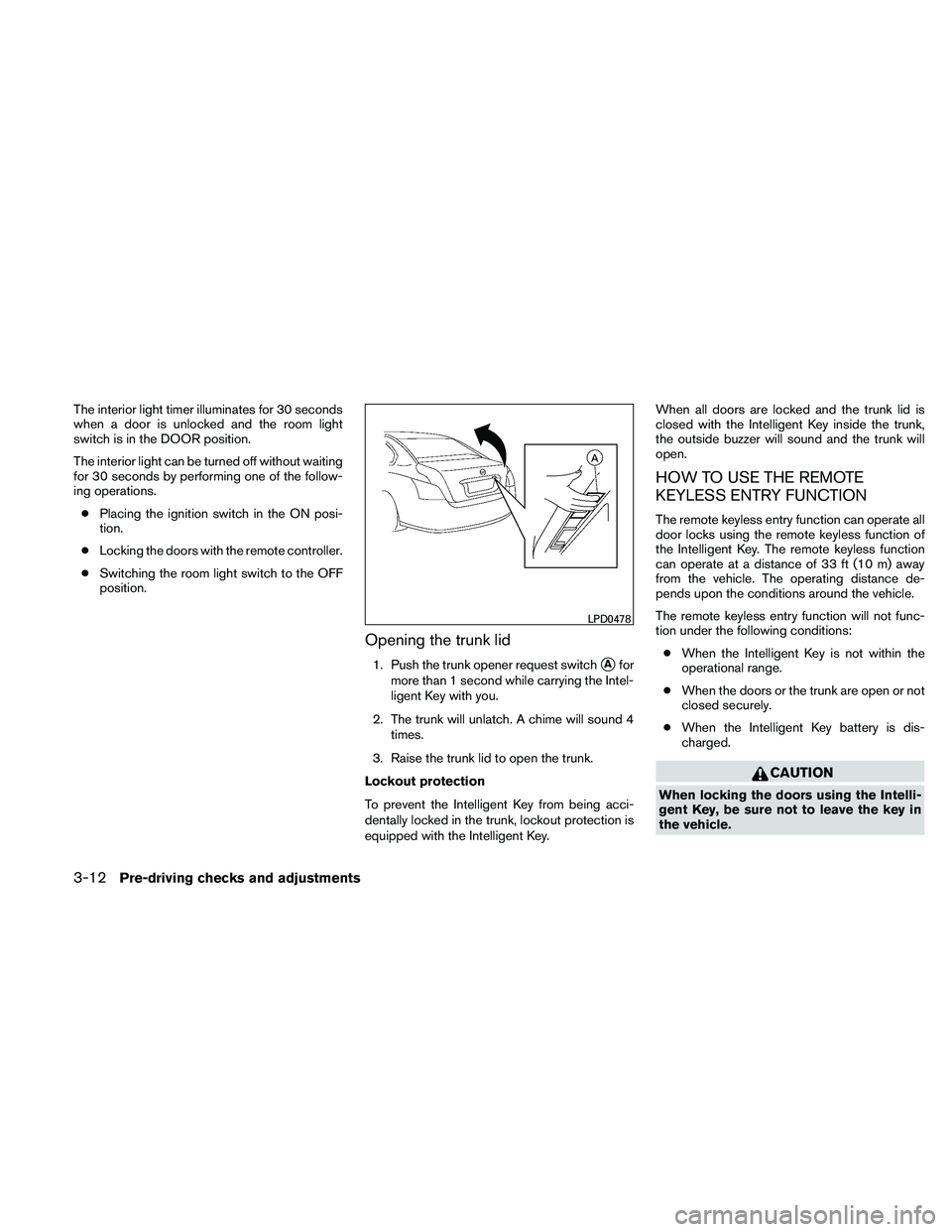 NISSAN ALTIMA 2011 Owners Manual The interior light timer illuminates for 30 seconds
when a door is unlocked and the room light
switch is in the DOOR position.
The interior light can be turned off without waiting
for 30 seconds by pe NISSAN ALTIMA 2011 Owners Manual The interior light timer illuminates for 30 seconds
when a door is unlocked and the room light
switch is in the DOOR position.
The interior light can be turned off without waiting
for 30 seconds by pe
