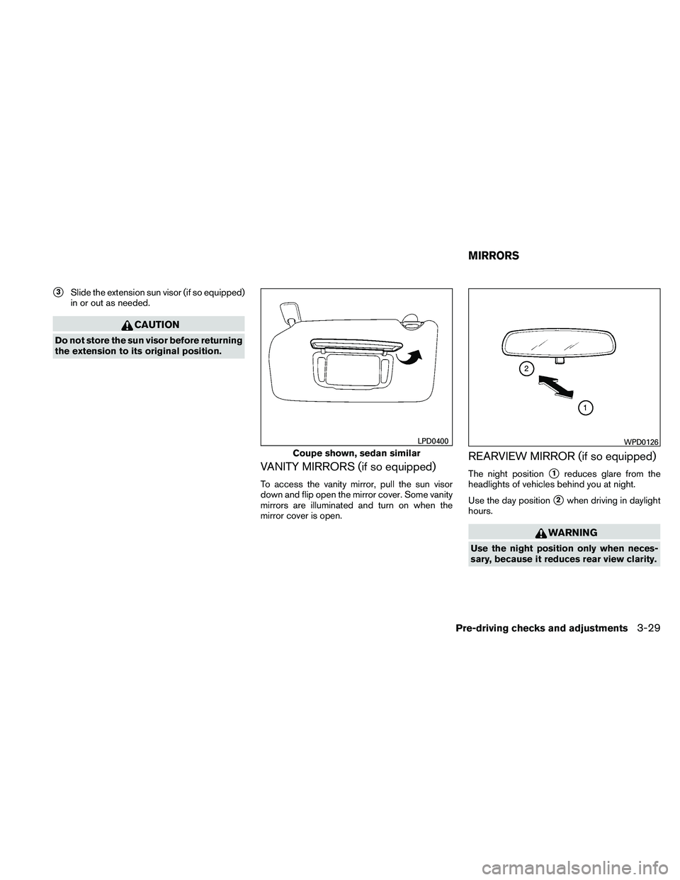 NISSAN ALTIMA 2011  Owners Manual 3Slide the extension sun visor (if so equipped)
in or out as needed. 