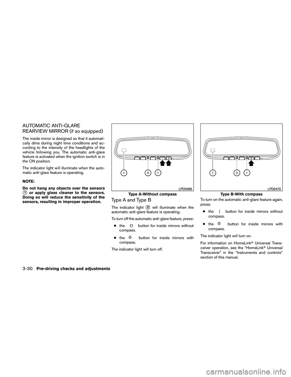 NISSAN ALTIMA 2011  Owners Manual AUTOMATIC ANTI-GLARE
REARVIEW MIRROR (if so equipped)
The inside mirror is designed so that it automati-
cally dims during night time conditions and ac-
cording to the intensity of the headlights of t