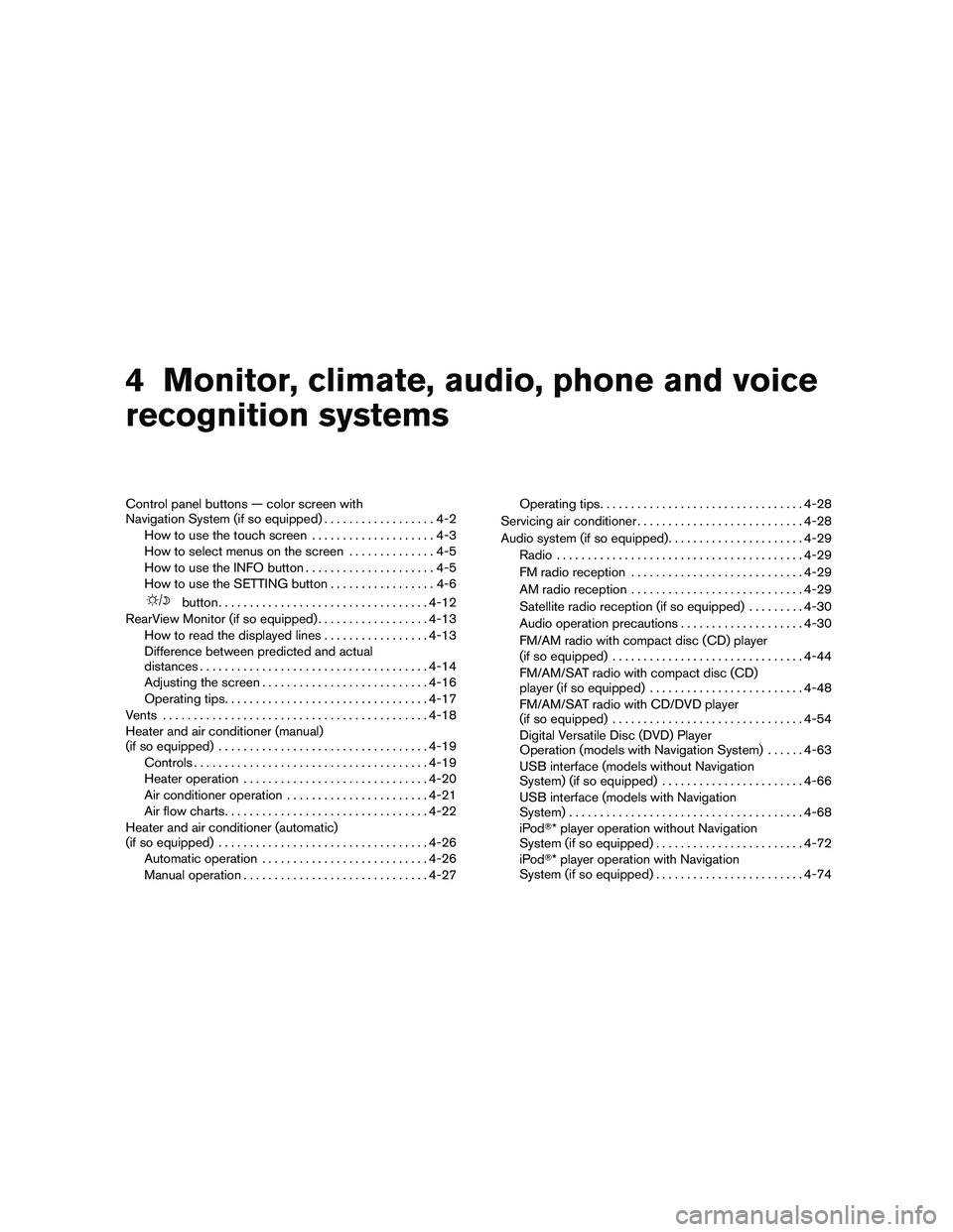 NISSAN ALTIMA 2011  Owners Manual 4 Monitor, climate, audio, phone and voice
recognition systems
Control panel buttons — color screen with
Navigation System (if so equipped)..................4-2
How to use the touch screen .........