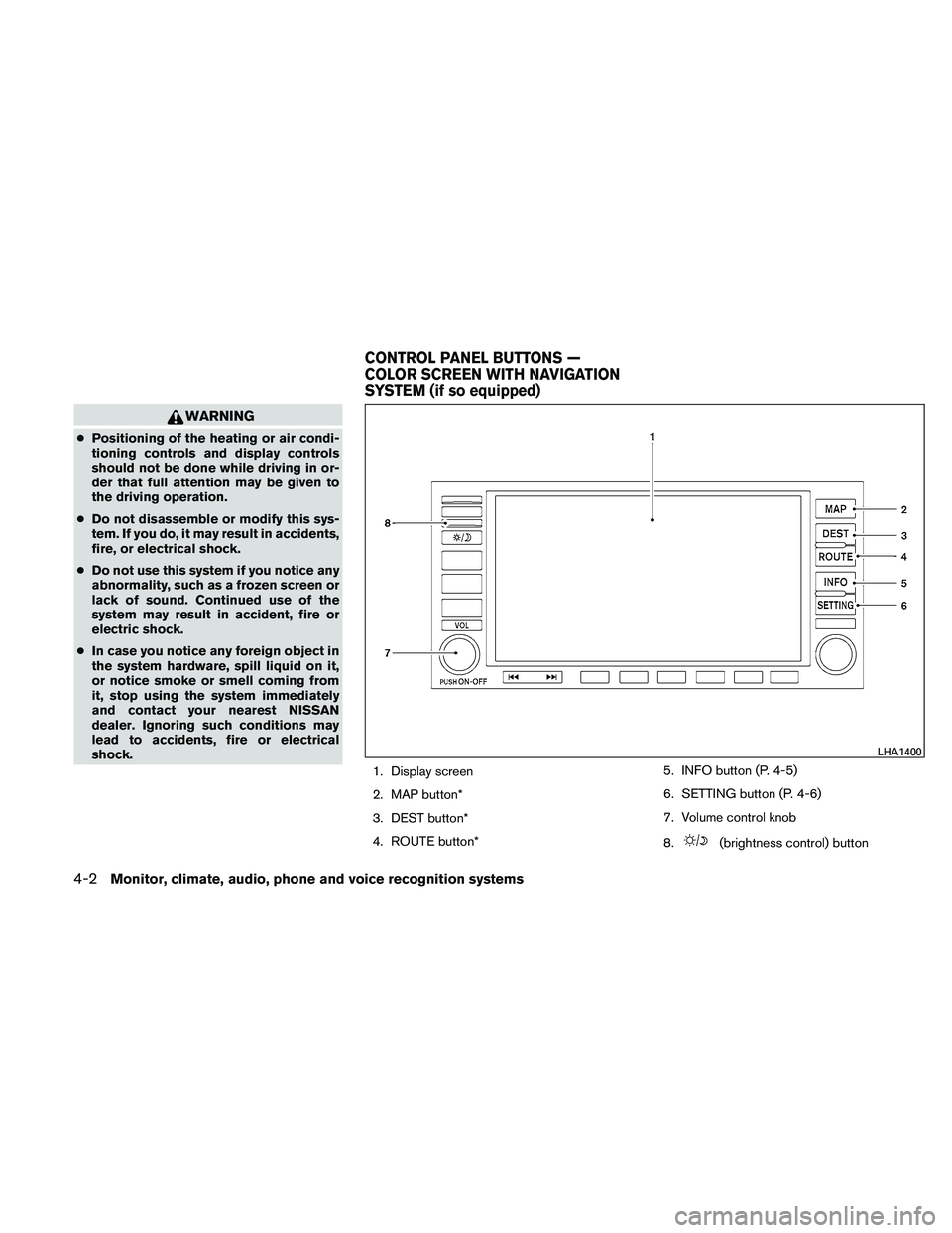 NISSAN ALTIMA 2011  Owners Manual WARNING
●Positioning of the heating or air condi-
tioning controls and display controls
should not be done while driving in or-
der that full attention may be given to
the driving operation.
● Do 
