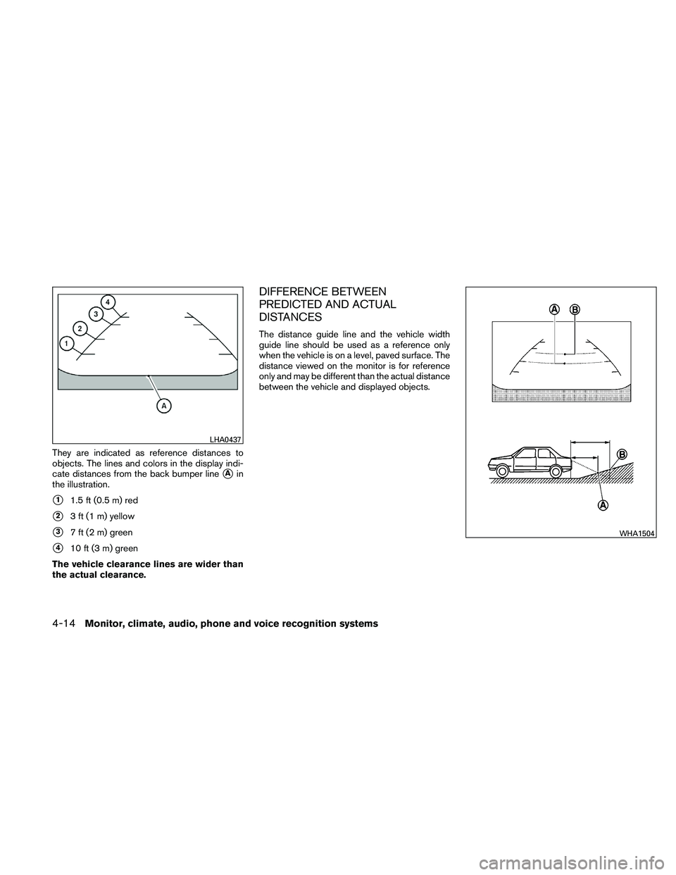 NISSAN ALTIMA 2011  Owners Manual They are indicated as reference distances to
objects. The lines and colors in the display indi-
cate distances from the back bumper line
Ain
the illustration.
11.5 ft (0.5 m) red
23 ft (1 m) yellow
