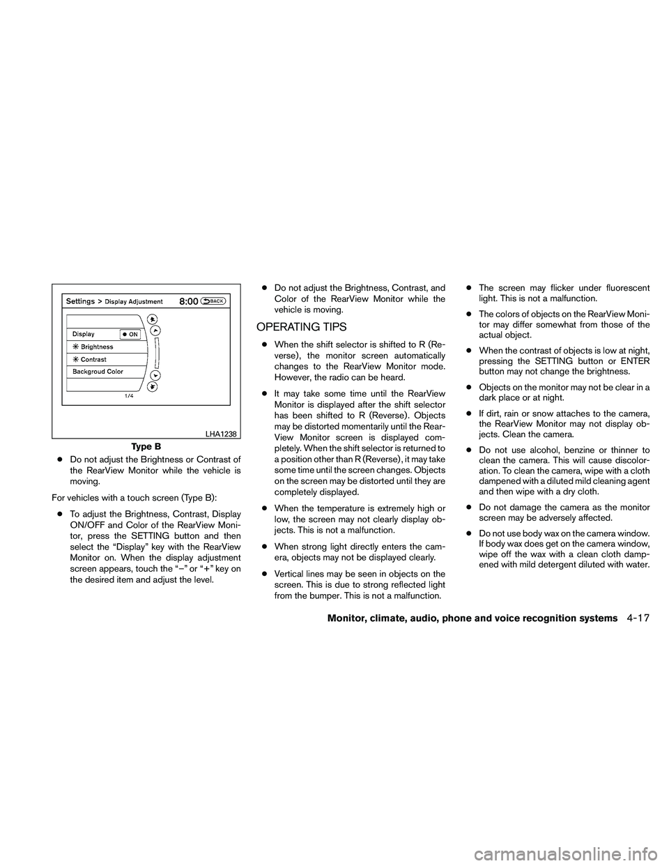 NISSAN ALTIMA 2011  Owners Manual ●Do not adjust the Brightness or Contrast of
the RearView Monitor while the vehicle is
moving.
For vehicles with a touch screen (Type B): ● To adjust the Brightness, Contrast, Display
ON/OFF and C