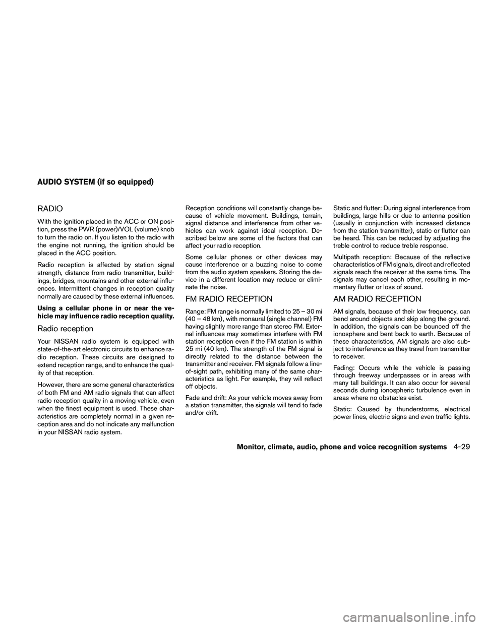 NISSAN ALTIMA 2011 Owners Manual RADIO
With the ignition placed in the ACC or ON posi-
tion, press the PWR (power)/VOL (volume) knob
to turn the radio on. If you listen to the radio with
the engine not running, the ignition should be NISSAN ALTIMA 2011 Owners Manual RADIO
With the ignition placed in the ACC or ON posi-
tion, press the PWR (power)/VOL (volume) knob
to turn the radio on. If you listen to the radio with
the engine not running, the ignition should be