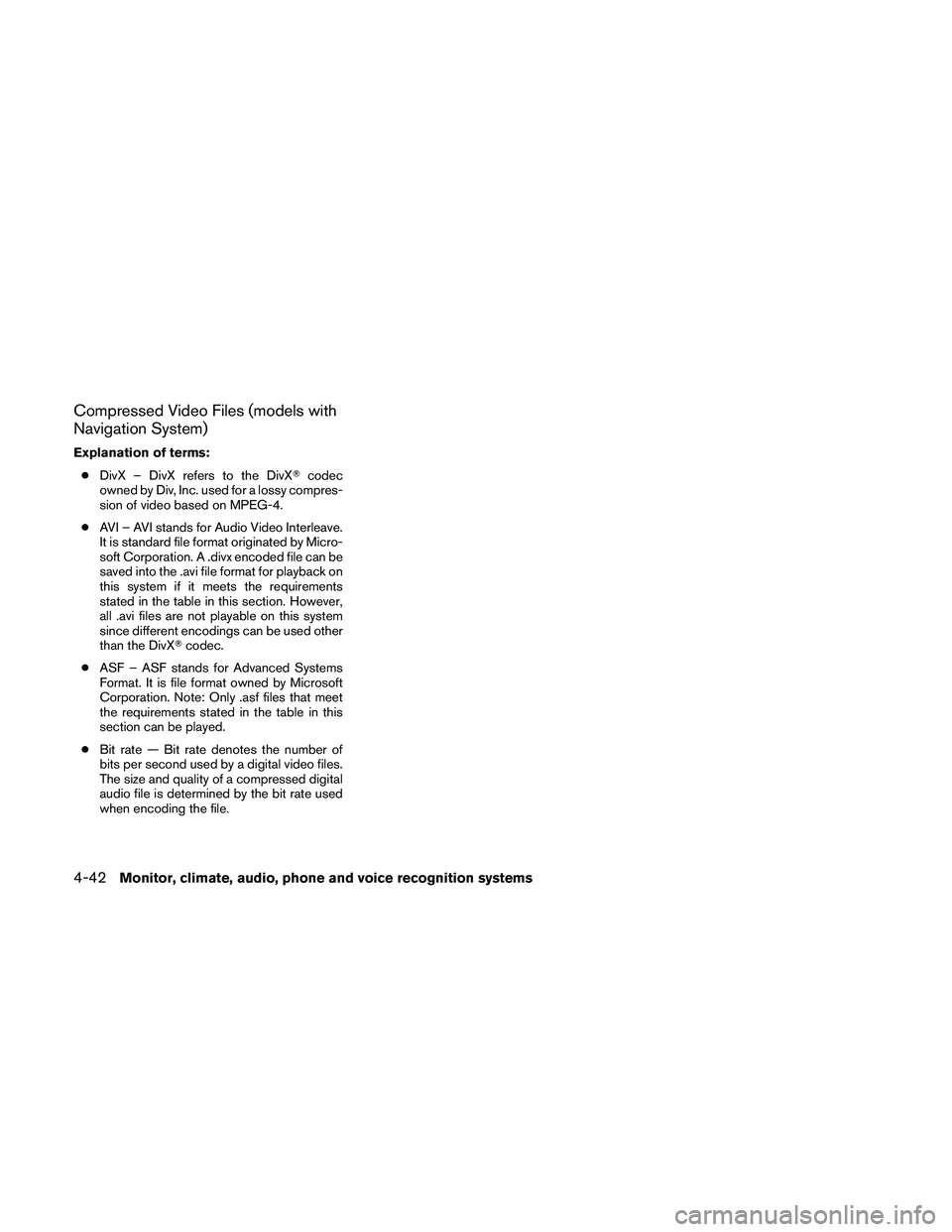 NISSAN ALTIMA 2011  Owners Manual Compressed Video Files (models with
Navigation System)
Explanation of terms:● DivX – DivX refers to the DivX codec
owned by Div, Inc. used for a lossy compres-
sion of video based on MPEG-4.
● 