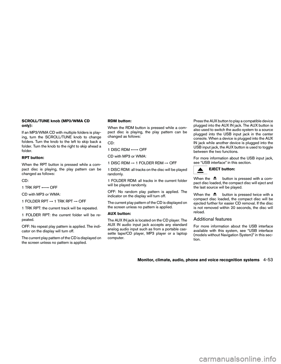 NISSAN ALTIMA 2011  Owners Manual SCROLL/TUNE knob (MP3/WMA CD
only):
If an MP3/WMA CD with multiple folders is play-
ing, turn the SCROLL/TUNE knob to change
folders. Turn the knob to the left to skip back a
folder. Turn the knob to 