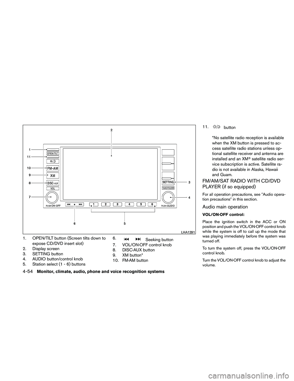NISSAN ALTIMA 2011  Owners Manual 1. OPEN/TILT button (Screen tilts down toexpose CD/DVD insert slot)
2. Display screen
3. SETTING button
4. AUDIO button/control knob
5. Station select (1 - 6) buttons 6. 