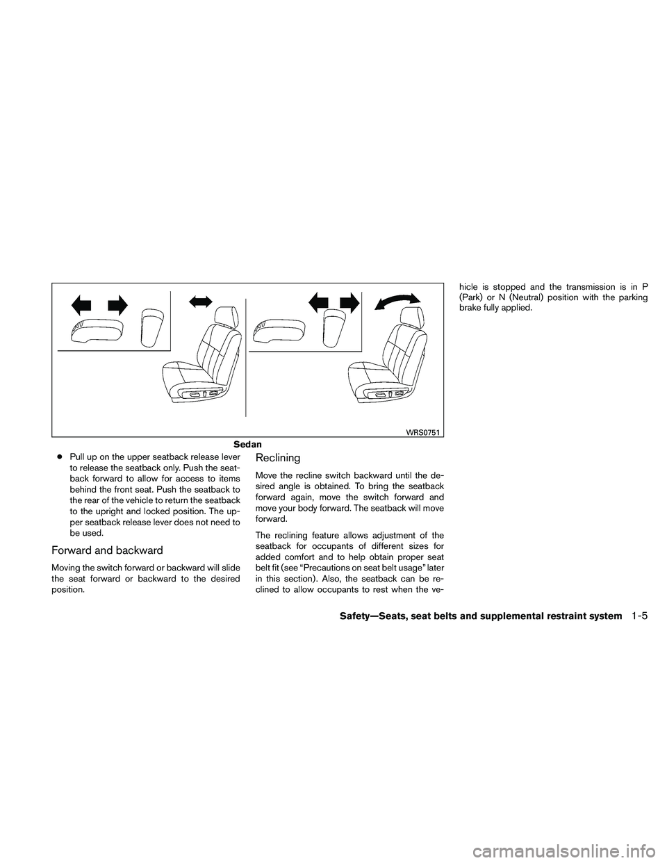NISSAN ALTIMA 2011 Owners Manual ●Pull up on the upper seatback release lever
to release the seatback only. Push the seat-
back forward to allow for access to items
behind the front seat. Push the seatback to
the rear of the vehicl NISSAN ALTIMA 2011 Owners Manual ●Pull up on the upper seatback release lever
to release the seatback only. Push the seat-
back forward to allow for access to items
behind the front seat. Push the seatback to
the rear of the vehicl