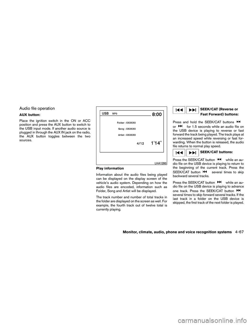 NISSAN ALTIMA 2011  Owners Manual Audio file operation
AUX button:
Place the ignition switch in the ON or ACC
position and press the AUX button to switch to
the USB input mode. If another audio source is
plugged in through the AUX IN 