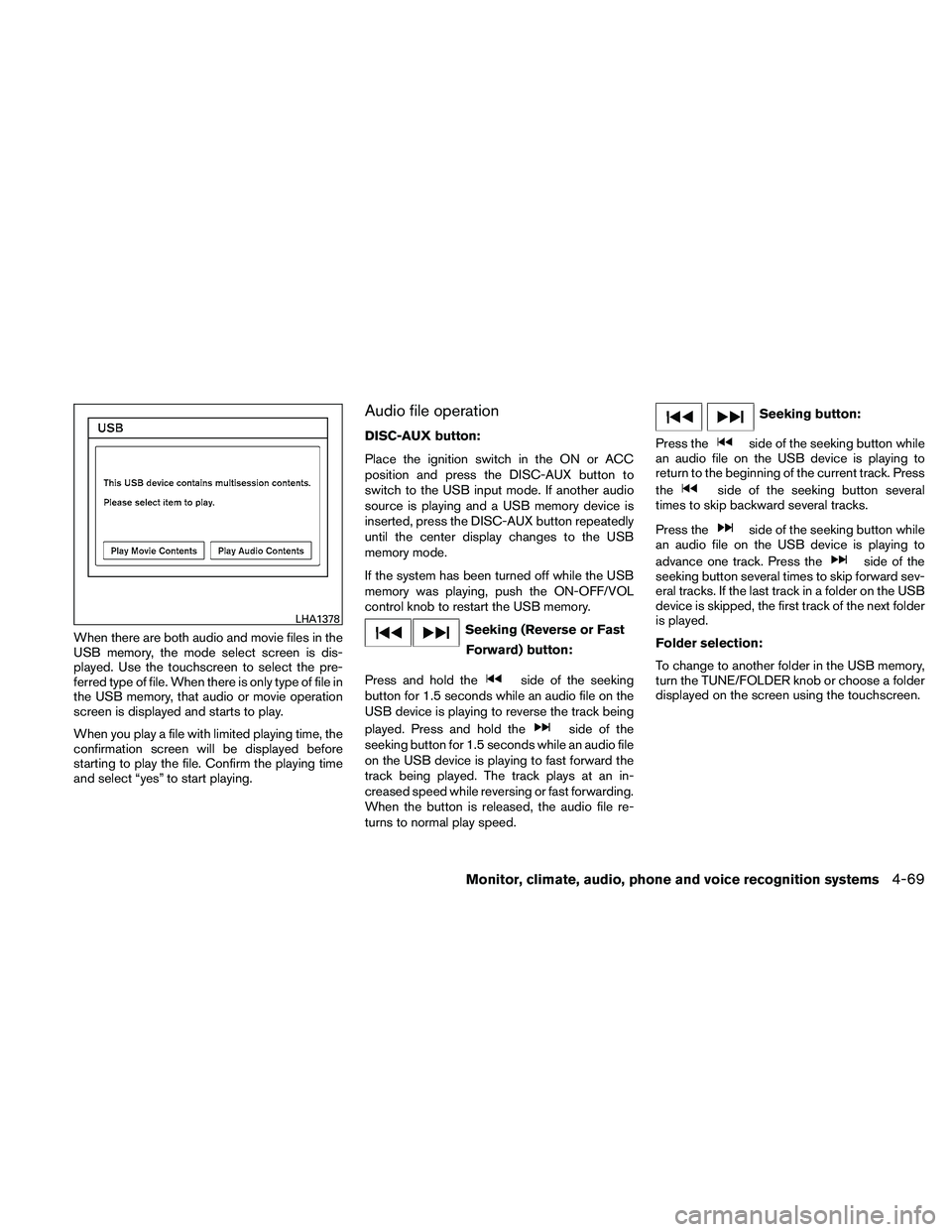 NISSAN ALTIMA 2011  Owners Manual When there are both audio and movie files in the
USB memory, the mode select screen is dis-
played. Use the touchscreen to select the pre-
ferred type of file. When there is only type of file in
the U