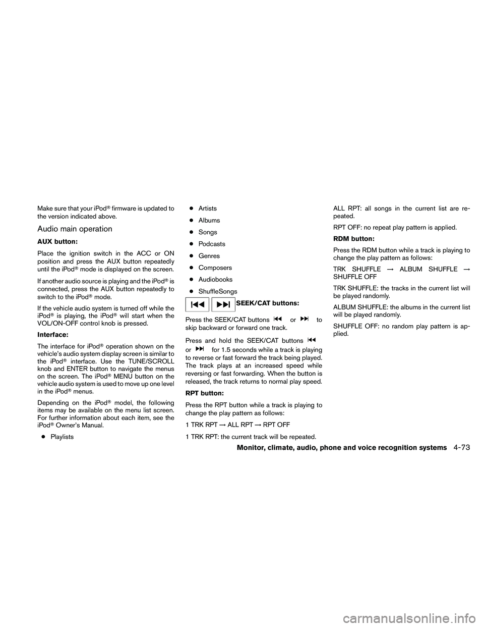 NISSAN ALTIMA 2011  Owners Manual Make sure that your iPodfirmware is updated to
the version indicated above.
Audio main operation
AUX button:
Place the ignition switch in the ACC or ON
position and press the AUX button repeatedly
un