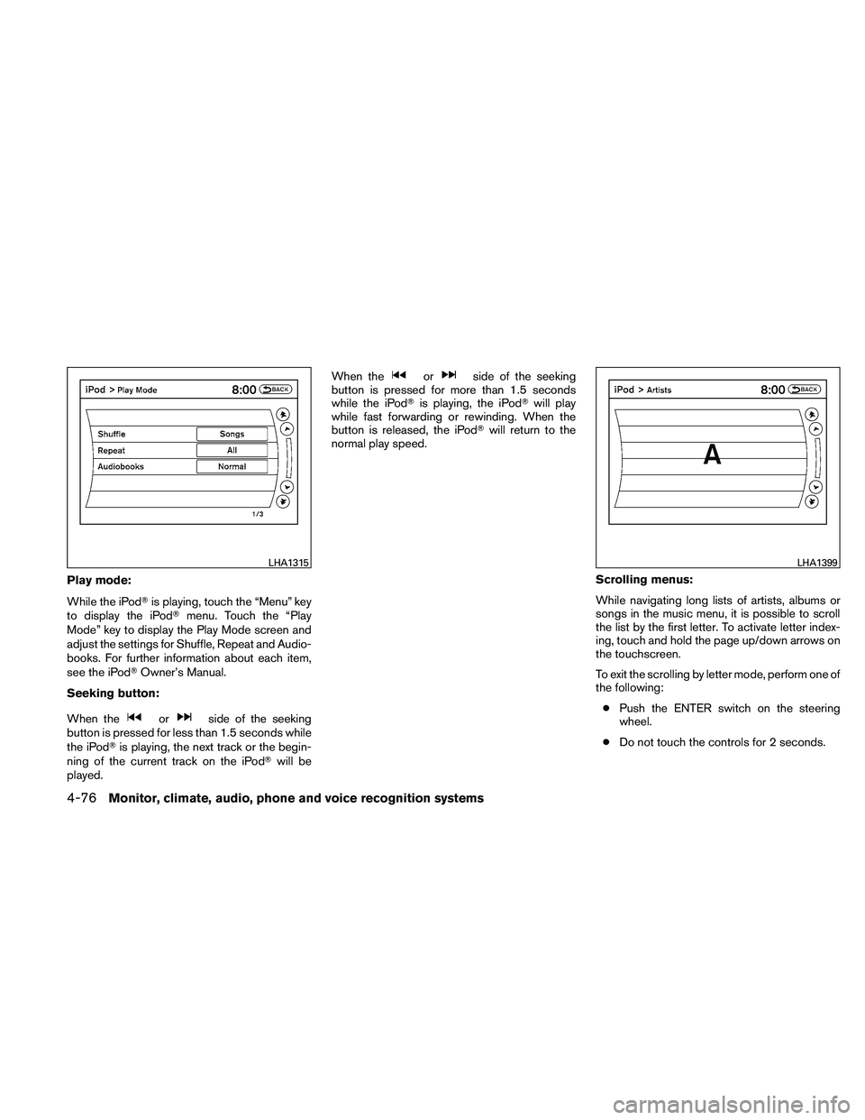 NISSAN ALTIMA 2011  Owners Manual Play mode:
While the iPodis playing, touch the “Menu” key
to display the iPod menu. Touch the “Play
Mode” key to display the Play Mode screen and
adjust the settings for Shuffle, Repeat and 