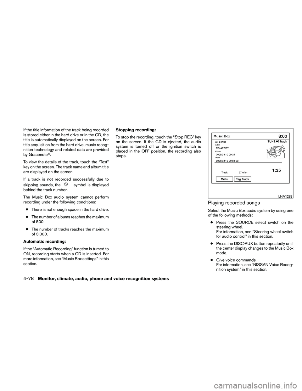 NISSAN ALTIMA 2011  Owners Manual If the title information of the track being recorded
is stored either in the hard drive or in the CD, the
title is automatically displayed on the screen. For
title acquisition from the hard drive, mus