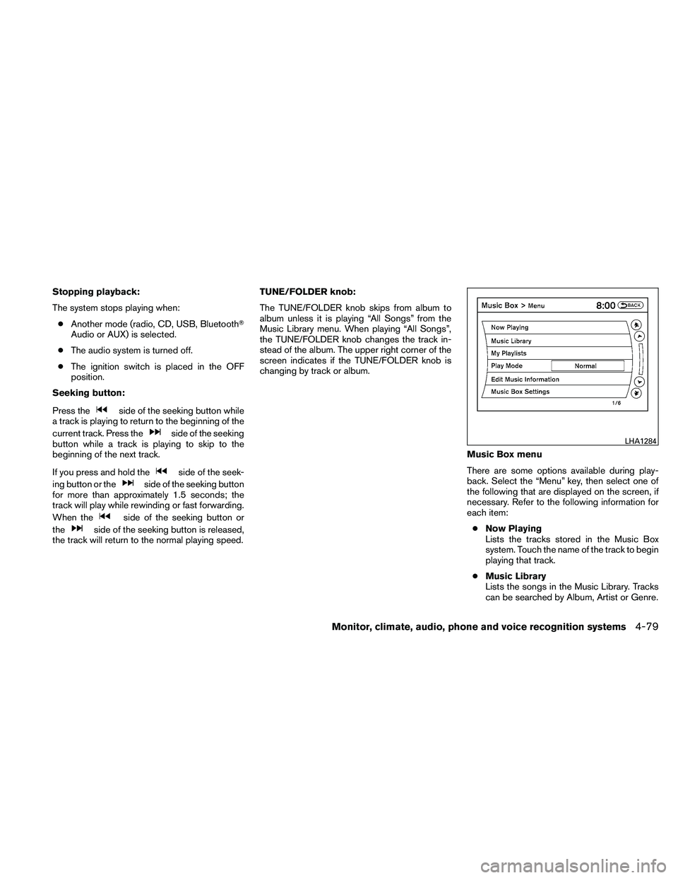 NISSAN ALTIMA 2011  Owners Manual Stopping playback:
The system stops playing when:● Another mode (radio, CD, USB, Bluetooth
Audio or AUX) is selected.
● The audio system is turned off.
● The ignition switch is placed in the OF