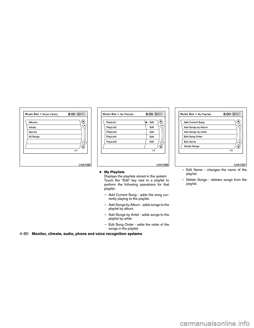 NISSAN ALTIMA 2011  Owners Manual ●My Playlists
Displays the playlists stored in the system.
Touch the “Edit” key next to a playlist to
perform the following operations for that
playlist:
– Add Current Song - adds the song cur