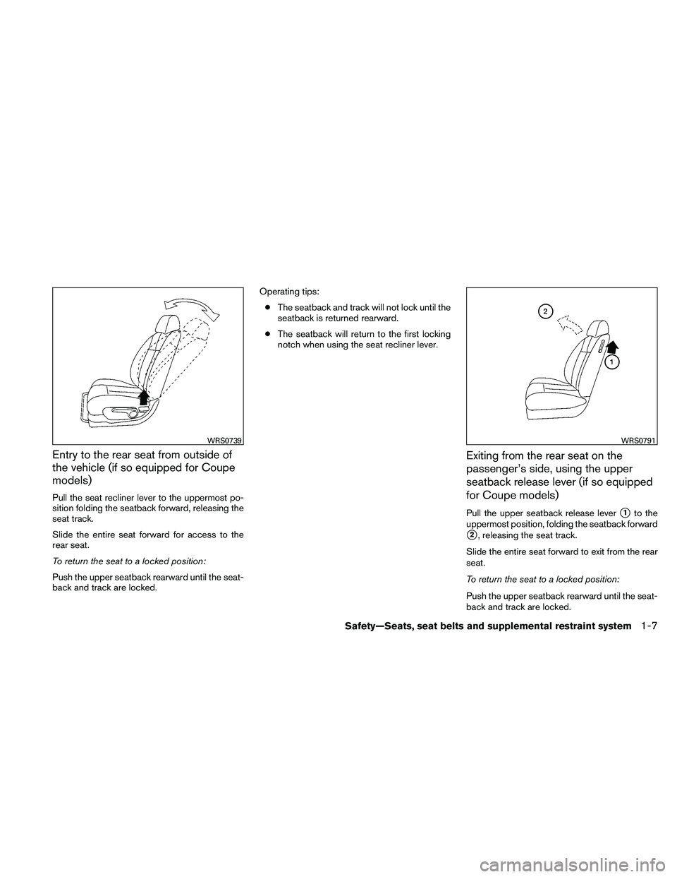 NISSAN ALTIMA 2011 Owners Manual Entry to the rear seat from outside of
the vehicle (if so equipped for Coupe
models)
Pull the seat recliner lever to the uppermost po-
sition folding the seatback forward, releasing the
seat track.
Sl
