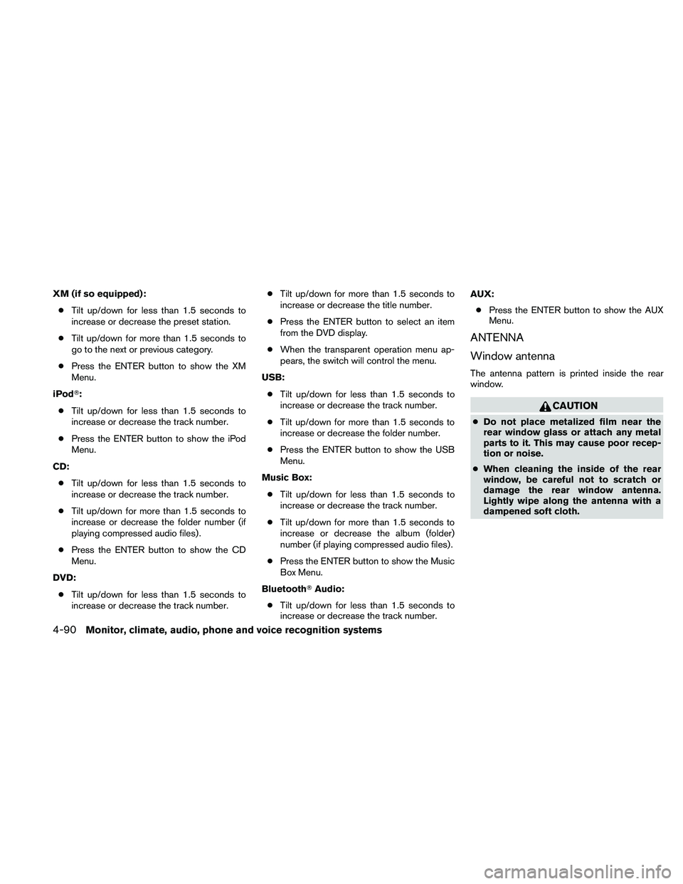 NISSAN ALTIMA 2011  Owners Manual XM (if so equipped):● Tilt up/down for less than 1.5 seconds to
increase or decrease the preset station.
● Tilt up/down for more than 1.5 seconds to
go to the next or previous category.
● Press 