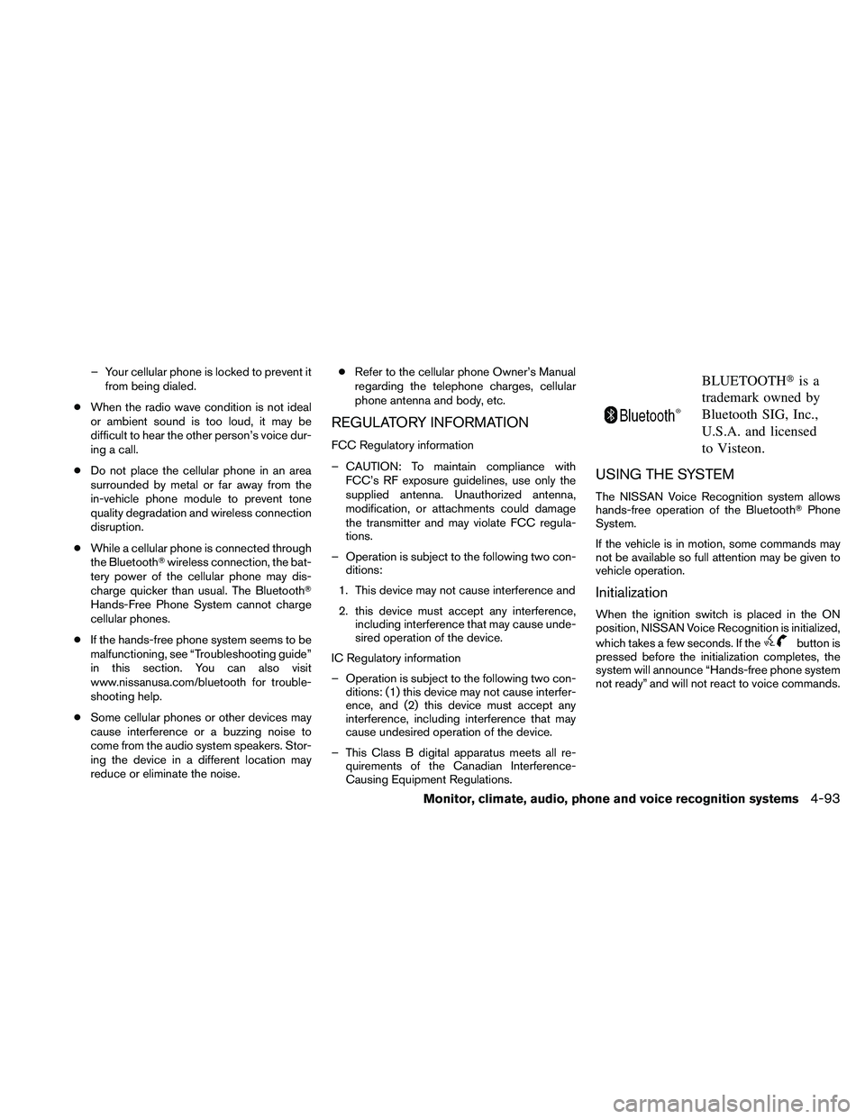 NISSAN ALTIMA 2011  Owners Manual – Your cellular phone is locked to prevent itfrom being dialed.
● When the radio wave condition is not ideal
or ambient sound is too loud, it may be
difficult to hear the other person’s voice du