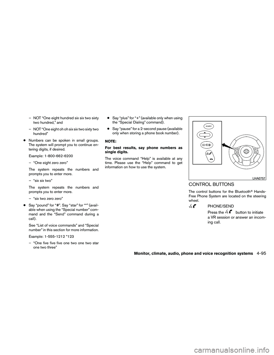 NISSAN ALTIMA 2011  Owners Manual – NOT “One eight hundred six six two sixtytwo hundred,” and
– NOT “One eight oh oh six six two sixty two hundred”
● Numbers can be spoken in small groups.
The system will prompt you to c