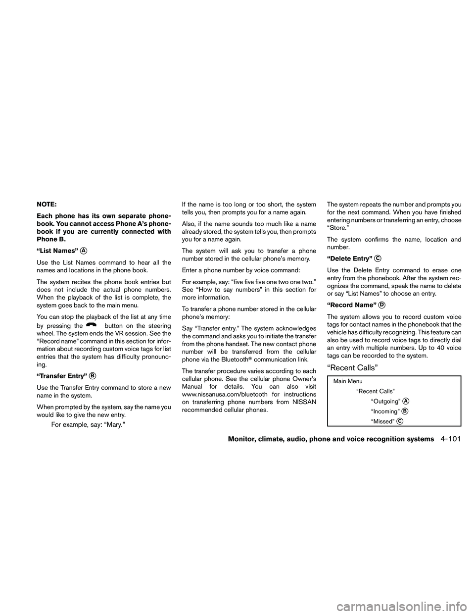NISSAN ALTIMA 2011  Owners Manual NOTE:
Each phone has its own separate phone-
book. You cannot access Phone A’s phone-
book if you are currently connected with
Phone B.
“List Names”
A
Use the List Names command to hear all the