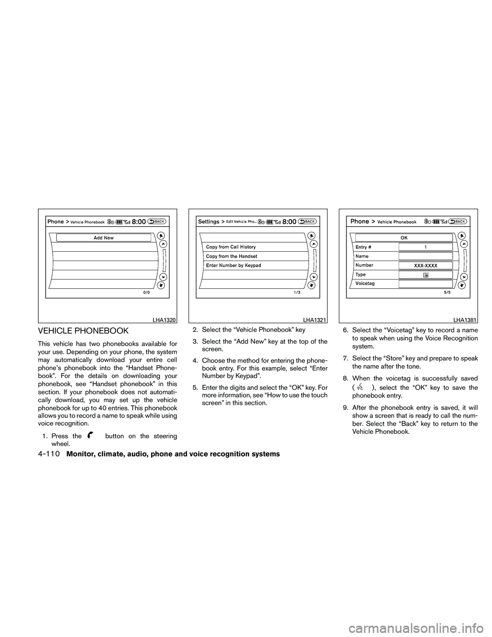 NISSAN ALTIMA 2011  Owners Manual VEHICLE PHONEBOOK
This vehicle has two phonebooks available for
your use. Depending on your phone, the system
may automatically download your entire cell
phone’s phonebook into the “Handset Phone-