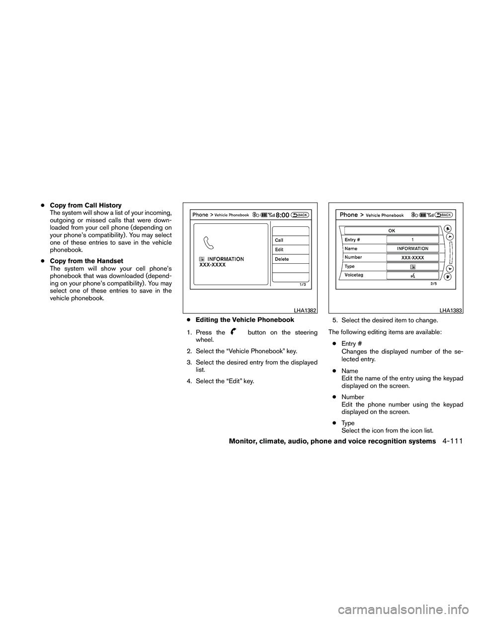 NISSAN ALTIMA 2011  Owners Manual ●Copy from Call History
The system will show a list of your incoming,
outgoing or missed calls that were down-
loaded from your cell phone (depending on
your phone’s compatibility) . You may selec