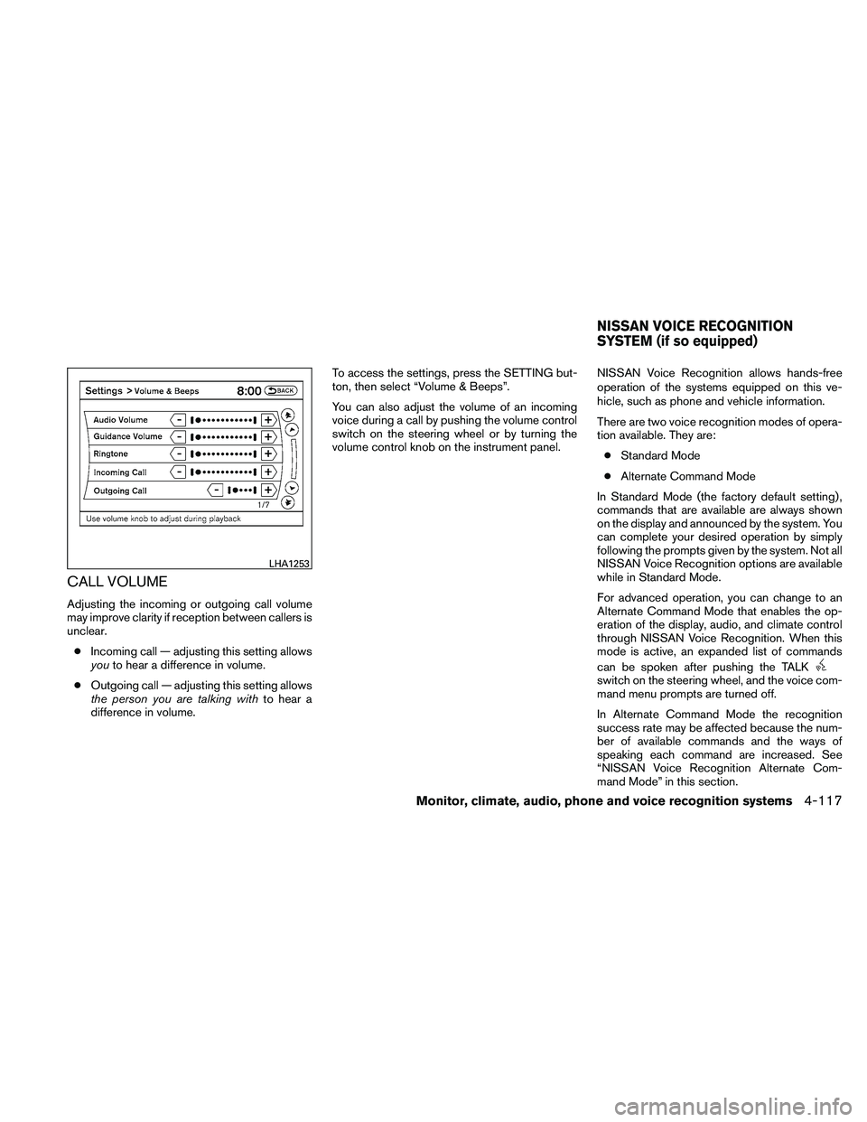 NISSAN ALTIMA 2011 Owners Manual CALL VOLUME
Adjusting the incoming or outgoing call volume
may improve clarity if reception between callers is
unclear.● Incoming call — adjusting this setting allows
you to hear a difference in v NISSAN ALTIMA 2011 Owners Manual CALL VOLUME
Adjusting the incoming or outgoing call volume
may improve clarity if reception between callers is
unclear.● Incoming call — adjusting this setting allows
you to hear a difference in v