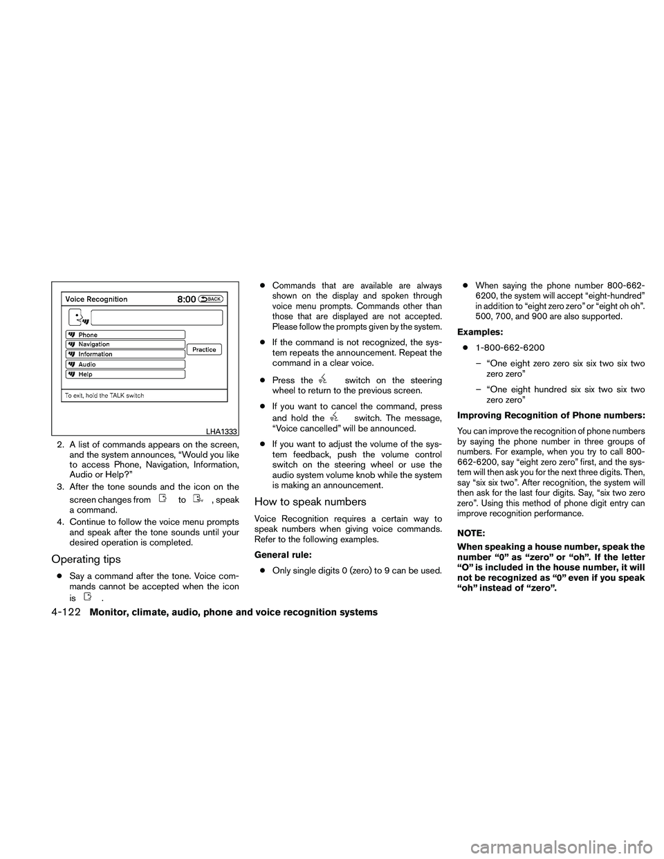 NISSAN ALTIMA 2011  Owners Manual 2. A list of commands appears on the screen,and the system announces, “Would you like
to access Phone, Navigation, Information,
Audio or Help?”
3. After the tone sounds and the icon on the
screen 