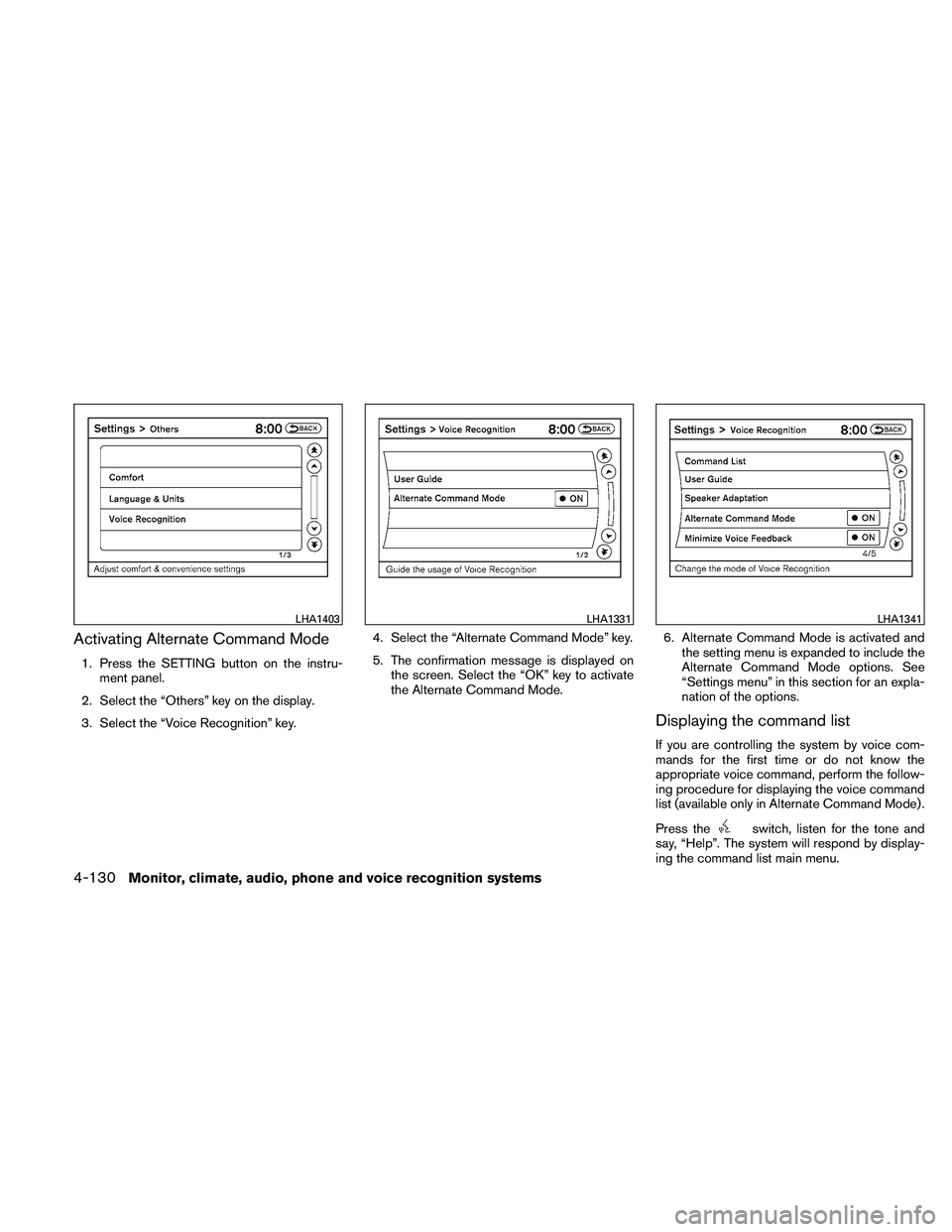 NISSAN ALTIMA 2011  Owners Manual Activating Alternate Command Mode
1. Press the SETTING button on the instru-ment panel.
2. Select the “Others” key on the display.
3. Select the “Voice Recognition” key. 4. Select the “Alter