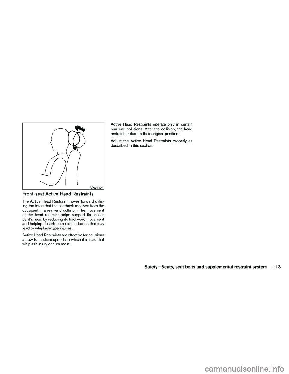 NISSAN ALTIMA 2011 Owners Guide Front-seat Active Head Restraints
The Active Head Restraint moves forward utiliz-
ing the force that the seatback receives from the
occupant in a rear-end collision. The movement
of the head restraint