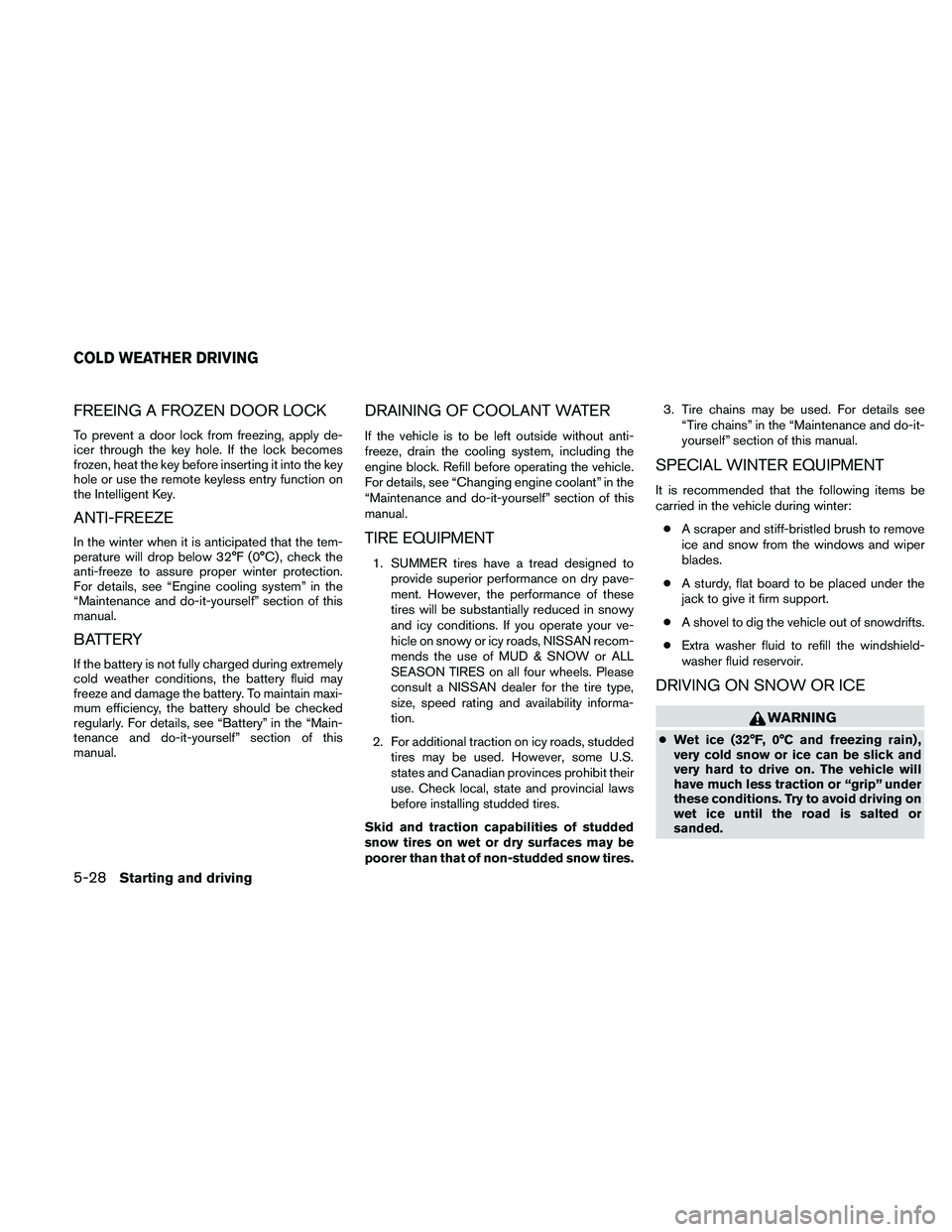 NISSAN ALTIMA 2011 Owners Manual FREEING A FROZEN DOOR LOCK
To prevent a door lock from freezing, apply de-
icer through the key hole. If the lock becomes
frozen, heat the key before inserting it into the key
hole or use the remote k NISSAN ALTIMA 2011 Owners Manual FREEING A FROZEN DOOR LOCK
To prevent a door lock from freezing, apply de-
icer through the key hole. If the lock becomes
frozen, heat the key before inserting it into the key
hole or use the remote k