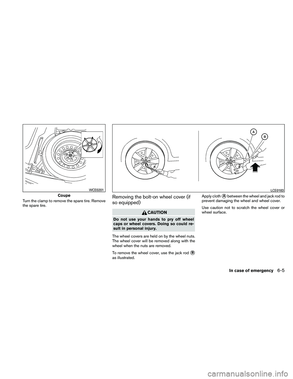 NISSAN ALTIMA 2011  Owners Manual Turn the clamp to remove the spare tire. Remove
the spare tire.Removing the bolt-on wheel cover (if
so equipped) 