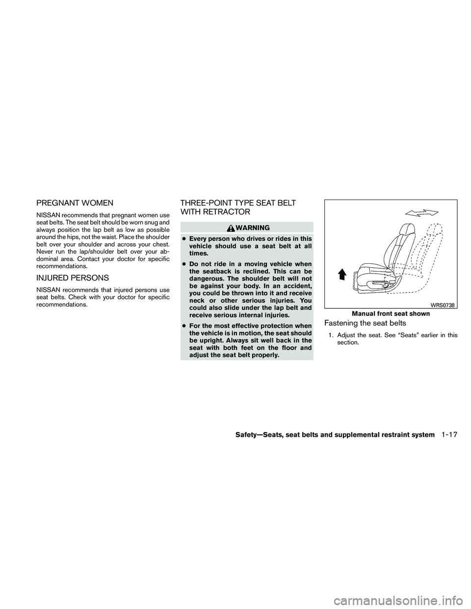 NISSAN ALTIMA 2011 Owners Guide PREGNANT WOMEN
NISSAN recommends that pregnant women use
seat belts. The seat belt should be worn snug and
always position the lap belt as low as possible
around the hips, not the waist. Place the sho