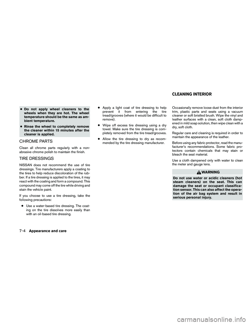 NISSAN ALTIMA 2011 Owners Manual ●Do not apply wheel cleaners to the
wheels when they are hot. The wheel
temperature should be the same as am-
bient temperature.
● Rinse the wheel to completely remove
the cleaner within 15 minute NISSAN ALTIMA 2011 Owners Manual ●Do not apply wheel cleaners to the
wheels when they are hot. The wheel
temperature should be the same as am-
bient temperature.
● Rinse the wheel to completely remove
the cleaner within 15 minute