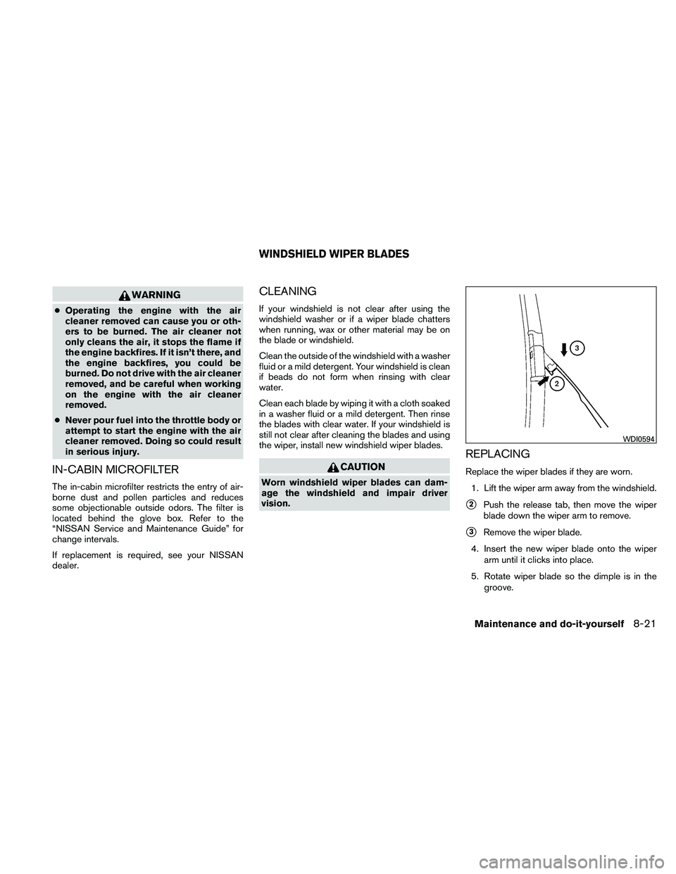 NISSAN ALTIMA 2011  Owners Manual WARNING
●Operating the engine with the air
cleaner removed can cause you or oth-
ers to be burned. The air cleaner not
only cleans the air, it stops the flame if
the engine backfires. If it isn’t  NISSAN ALTIMA 2011  Owners Manual WARNING
●Operating the engine with the air
cleaner removed can cause you or oth-
ers to be burned. The air cleaner not
only cleans the air, it stops the flame if
the engine backfires. If it isn’t