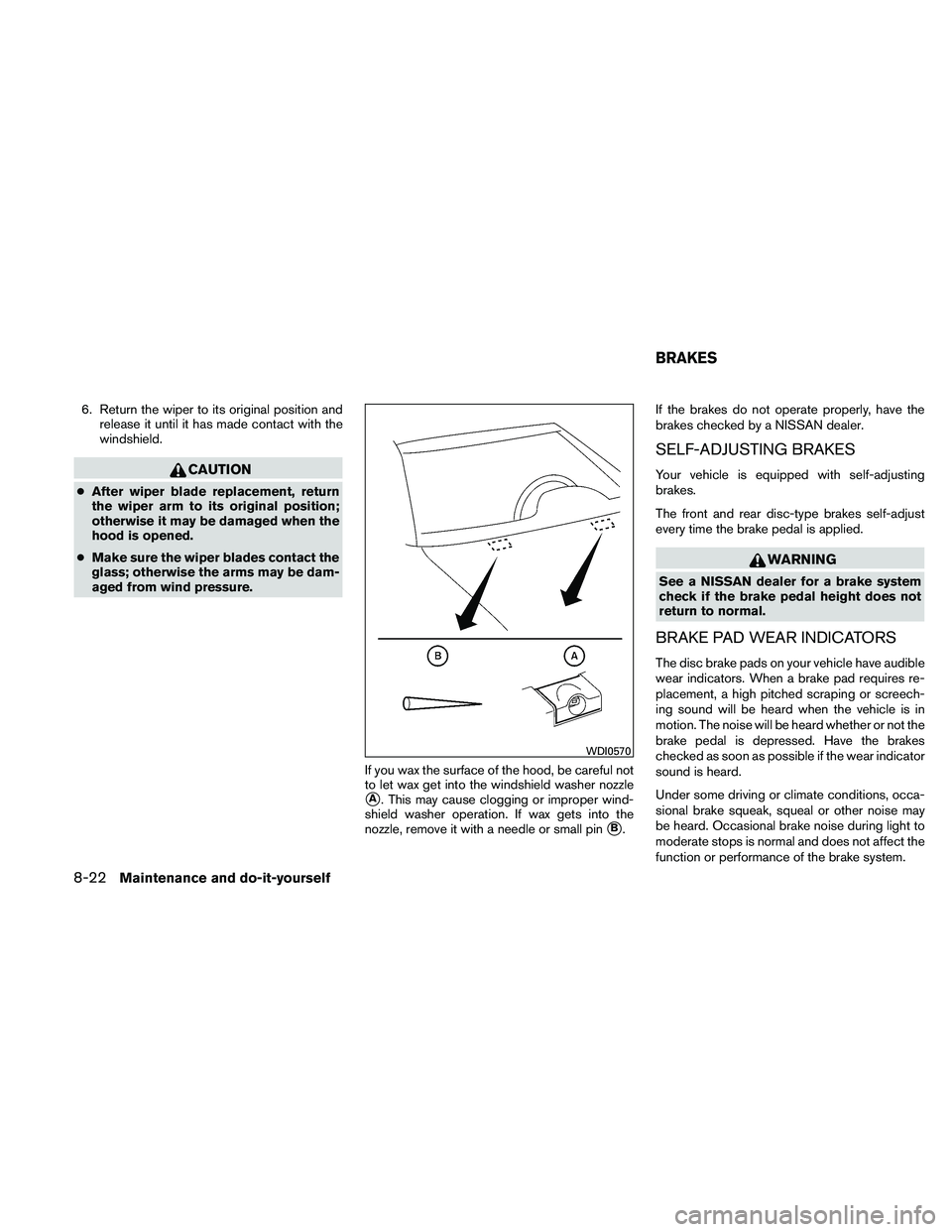 NISSAN ALTIMA 2011  Owners Manual 6. Return the wiper to its original position andrelease it until it has made contact with the
windshield. 