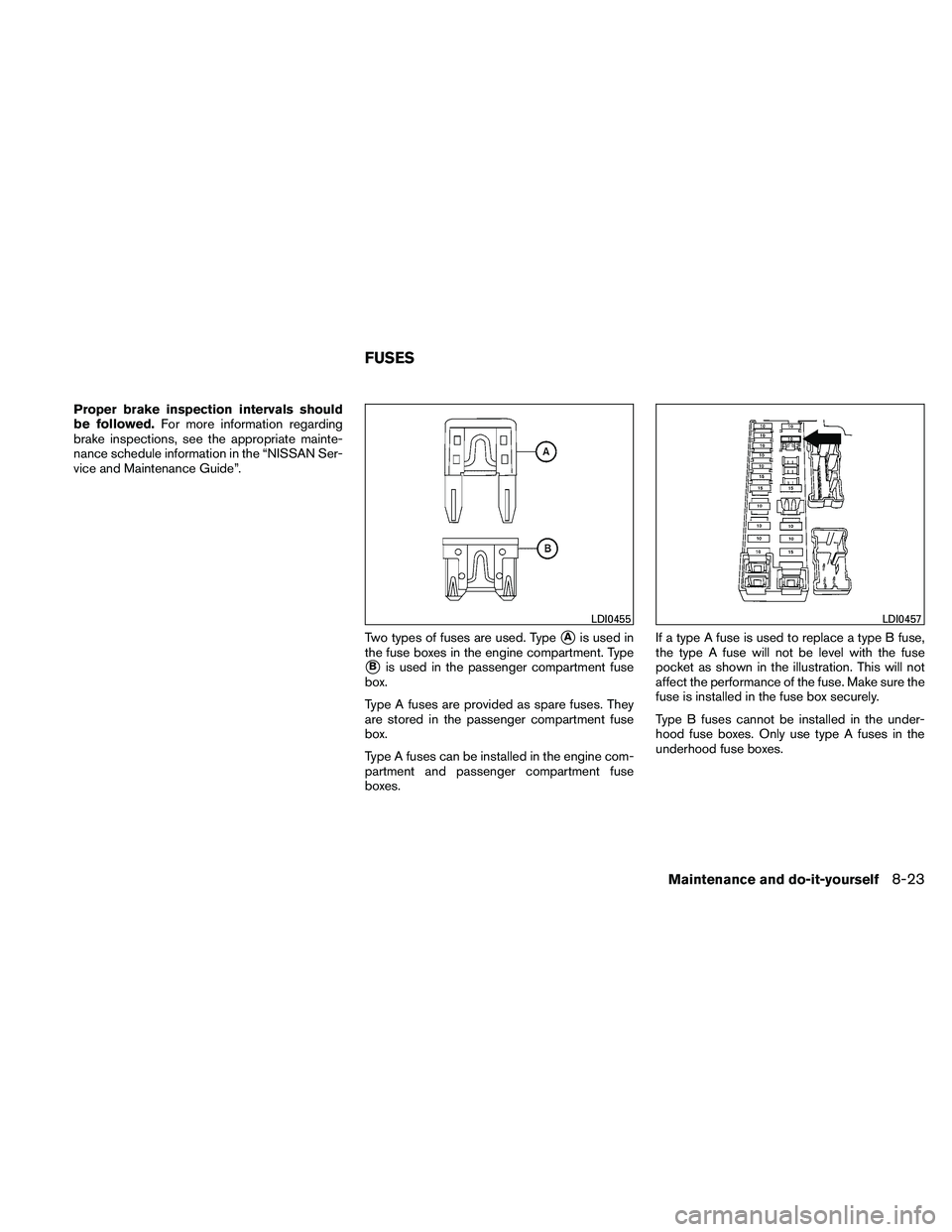 NISSAN ALTIMA 2011  Owners Manual Proper brake inspection intervals should
be followed.For more information regarding
brake inspections, see the appropriate mainte-
nance schedule information in the “NISSAN Ser-
vice and Maintenance