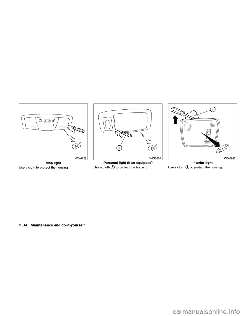NISSAN ALTIMA 2011  Owners Manual Use a cloth to protect the housing.Use a cloth1to protect the housing.
Use a cloth1to protect the housing. 