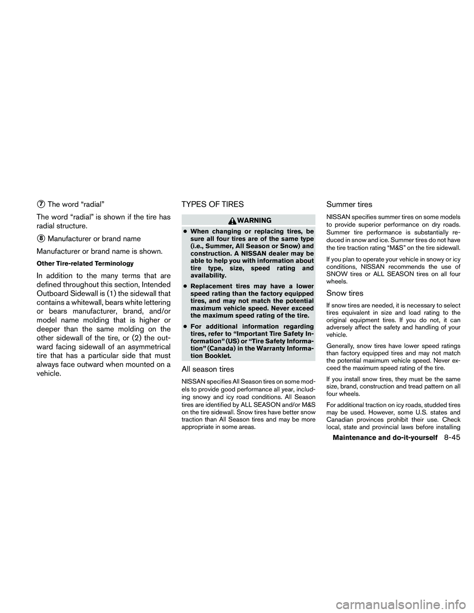 NISSAN ALTIMA 2011  Owners Manual 7The word “radial”
The word “radial” is shown if the tire has
radial structure.
8Manufacturer or brand name
Manufacturer or brand name is shown.
Other Tire-related Terminology
In addition to