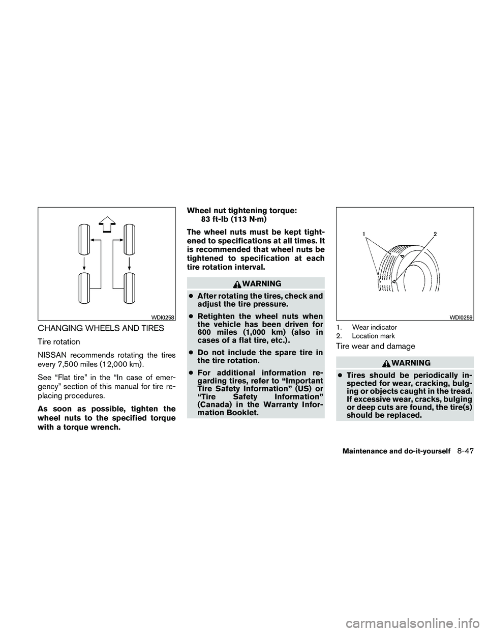 NISSAN ALTIMA 2011  Owners Manual CHANGING WHEELS AND TIRES
Tire rotation
NISSAN recommends rotating the tires
every 7,500 miles (12,000 km) .
See “Flat tire” in the “In case of emer-
gency” section of this manual for tire re-