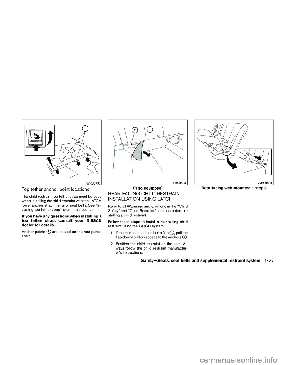 NISSAN ALTIMA 2011 Service Manual Top tether anchor point locations
The child restraint top tether strap must be used
when installing the child restraint with the LATCH
lower anchor attachments or seat belts. See “In-
stalling top t