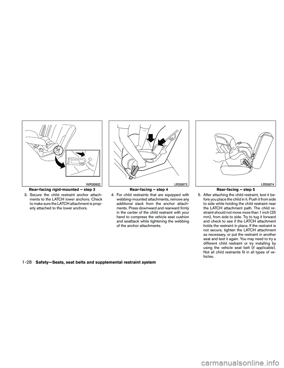 NISSAN ALTIMA 2011 Service Manual 3. Secure the child restraint anchor attach-ments to the LATCH lower anchors. Check
to make sure the LATCH attachment is prop-
erly attached to the lower anchors. 4. For child restraints that are equi