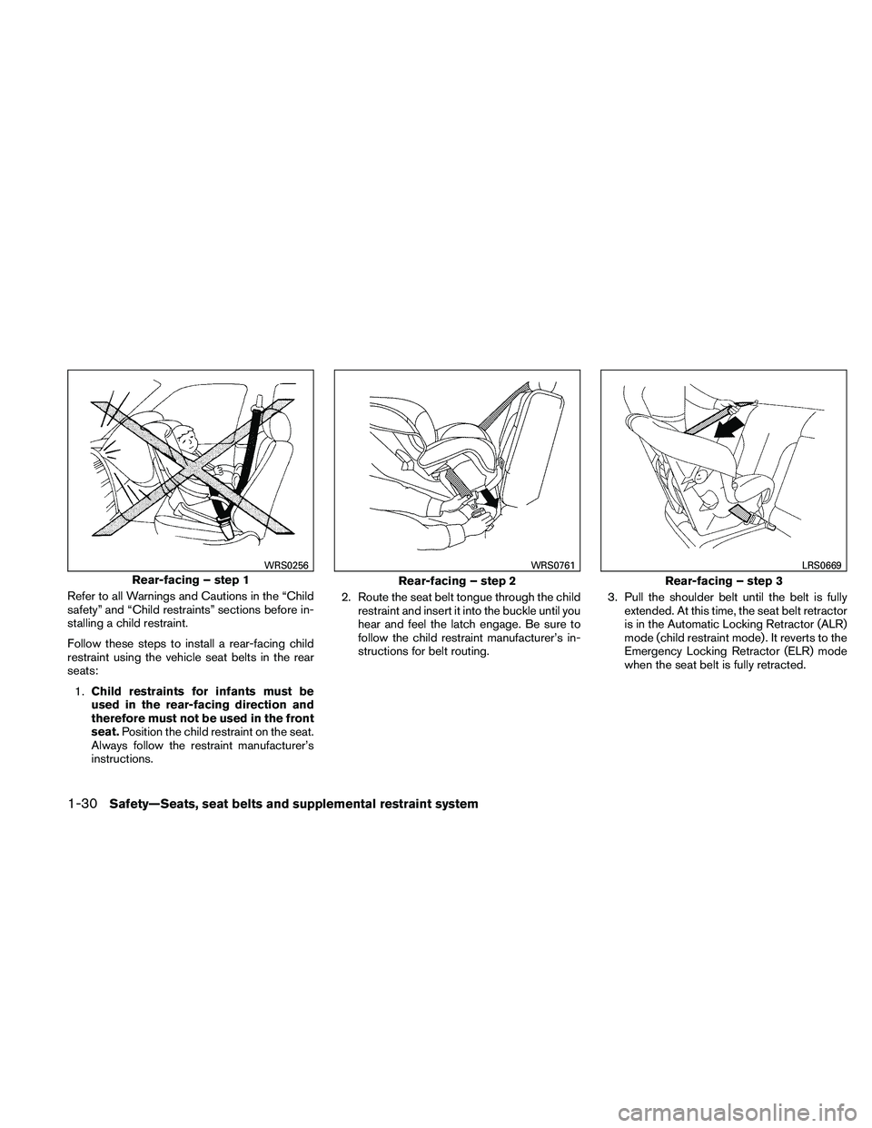NISSAN ALTIMA 2011 Service Manual Refer to all Warnings and Cautions in the “Child
safety” and “Child restraints” sections before in-
stalling a child restraint.
Follow these steps to install a rear-facing child
restraint usin