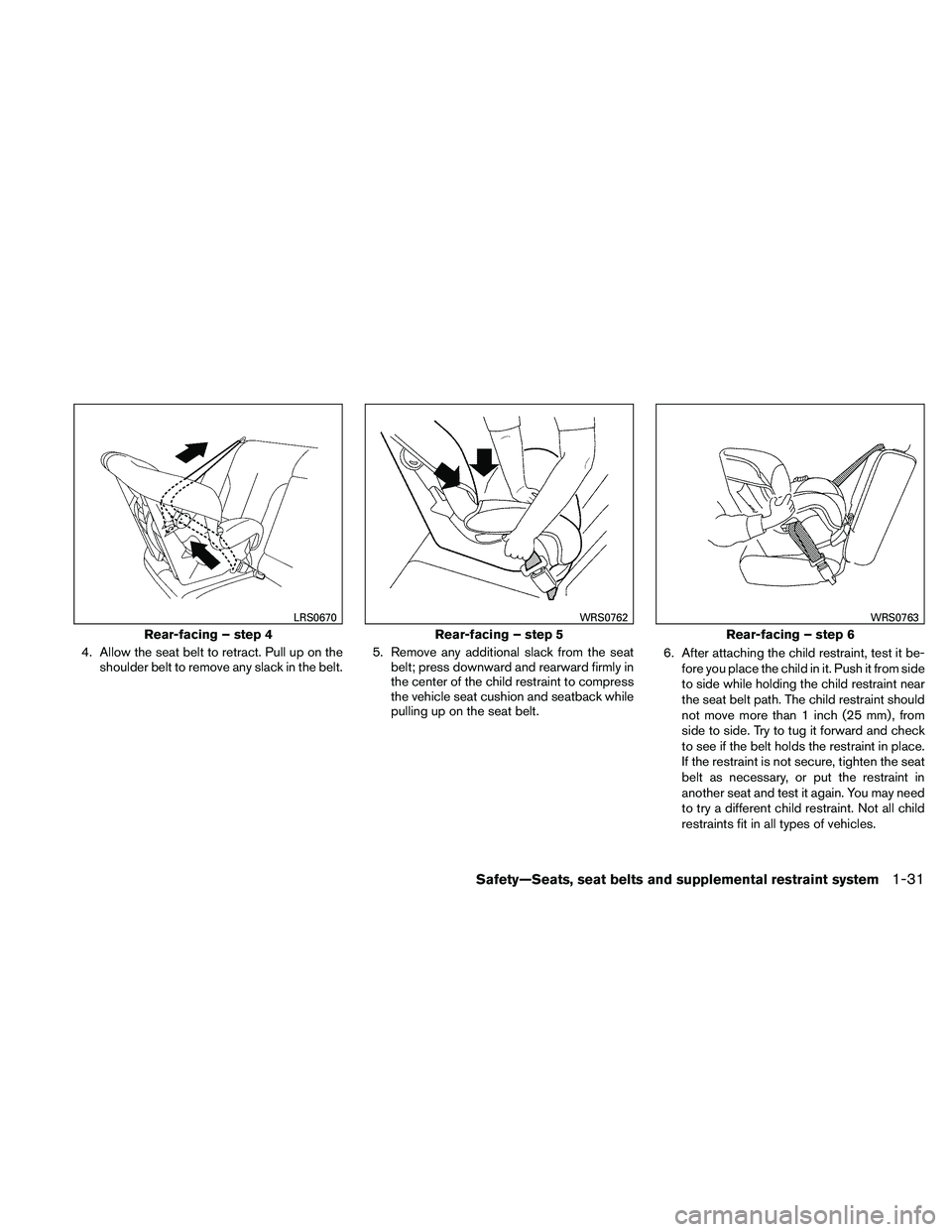 NISSAN ALTIMA 2011 Service Manual 4. Allow the seat belt to retract. Pull up on theshoulder belt to remove any slack in the belt. 5. Remove any additional slack from the seat
belt; press downward and rearward firmly in
the center of t