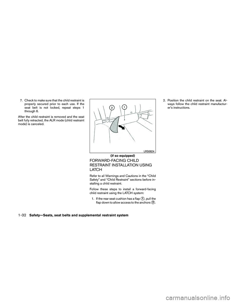NISSAN ALTIMA 2011 Workshop Manual 7. Check to make sure that the child restraint isproperly secured prior to each use. If the
seat belt is not locked, repeat steps 1
through 6.
After the child restraint is removed and the seat
belt fu