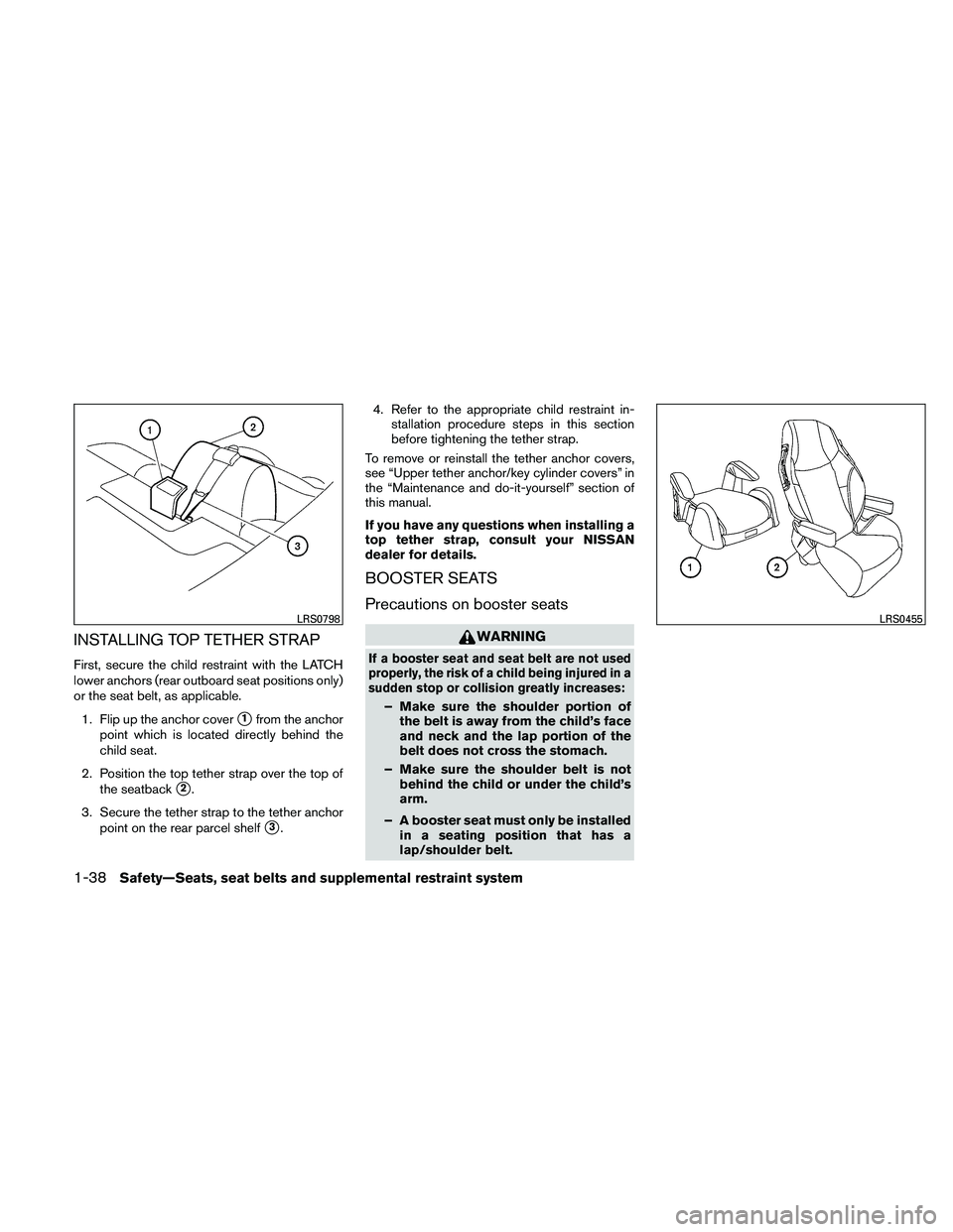 NISSAN ALTIMA 2011 Workshop Manual INSTALLING TOP TETHER STRAP
First, secure the child restraint with the LATCH
lower anchors (rear outboard seat positions only)
or the seat belt, as applicable.1. Flip up the anchor cover
1from the an