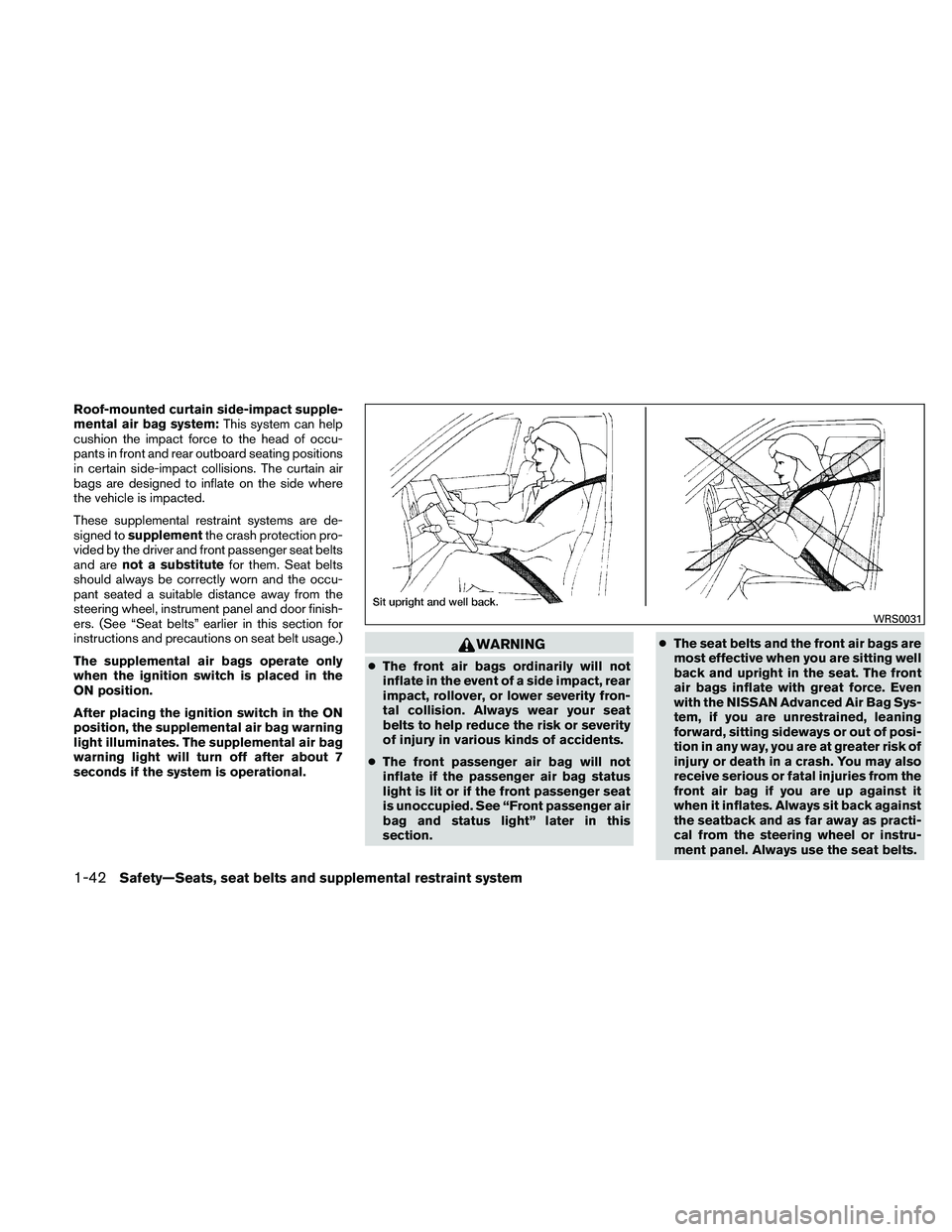 NISSAN ALTIMA 2011 Repair Manual Roof-mounted curtain side-impact supple-
mental air bag system:This system can help
cushion the impact force to the head of occu-
pants in front and rear outboard seating positions
in certain side-imp NISSAN ALTIMA 2011 Repair Manual Roof-mounted curtain side-impact supple-
mental air bag system:This system can help
cushion the impact force to the head of occu-
pants in front and rear outboard seating positions
in certain side-imp
