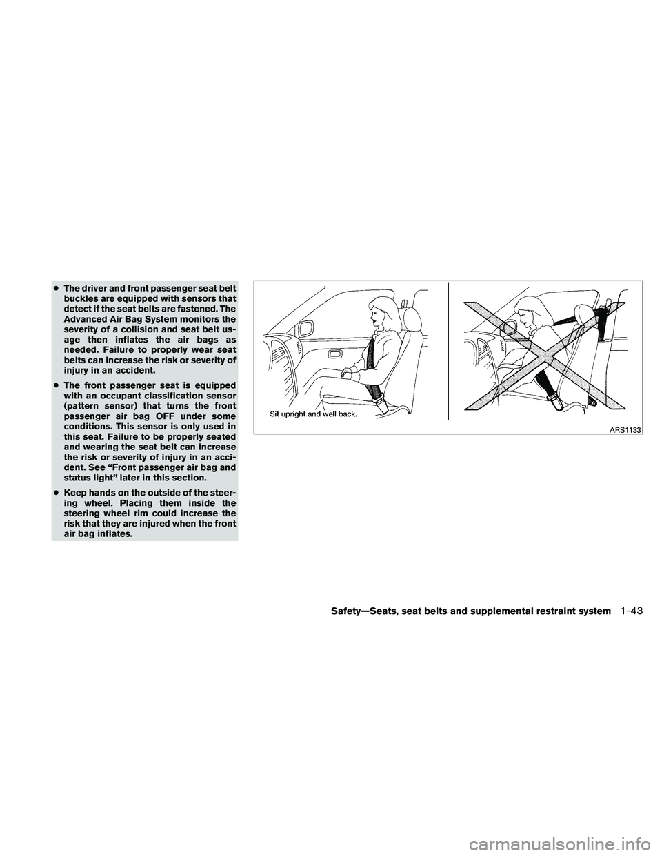 NISSAN ALTIMA 2011 Repair Manual ●The driver and front passenger seat belt
buckles are equipped with sensors that
detect if the seat belts are fastened. The
Advanced Air Bag System monitors the
severity of a collision and seat belt NISSAN ALTIMA 2011 Repair Manual ●The driver and front passenger seat belt
buckles are equipped with sensors that
detect if the seat belts are fastened. The
Advanced Air Bag System monitors the
severity of a collision and seat belt